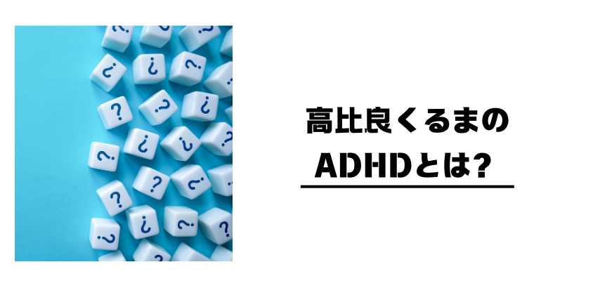 高比良くるまのADHDとは？